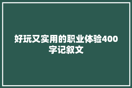 好玩又实用的职业体验400字记叙文