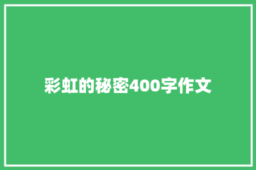 彩虹的秘密400字作文 会议纪要范文