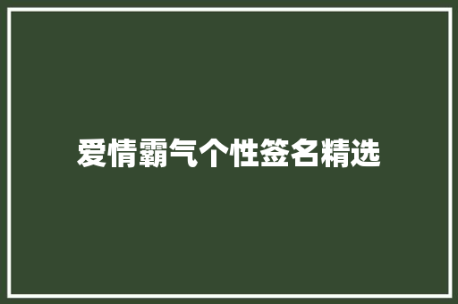 爱情霸气个性签名精选 职场范文