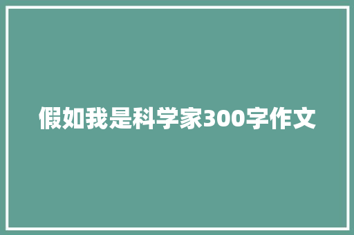 假如我是科学家300字作文