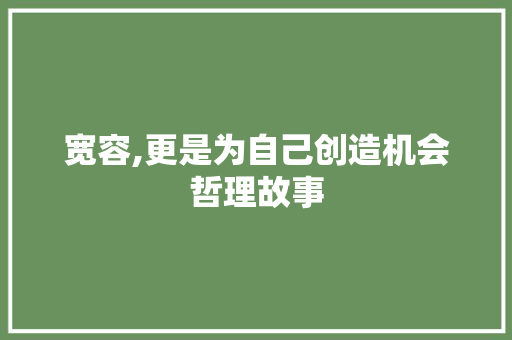 宽容,更是为自己创造机会哲理故事