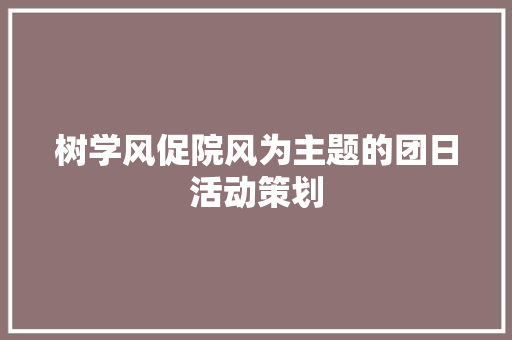 树学风促院风为主题的团日活动策划 申请书范文