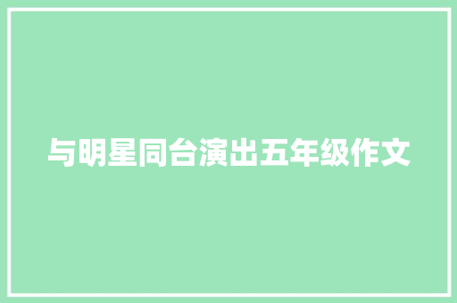 与明星同台演出五年级作文