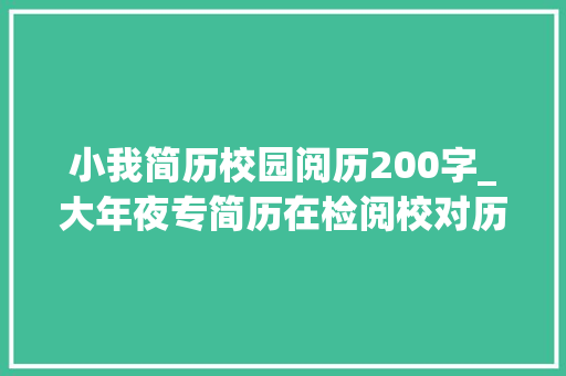 小我简历校园阅历200字_大年夜专简历在检阅校对历范例精选篇