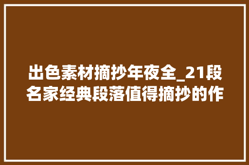 出色素材摘抄年夜全_21段名家经典段落值得摘抄的作文经典素材家长可以转发孩子