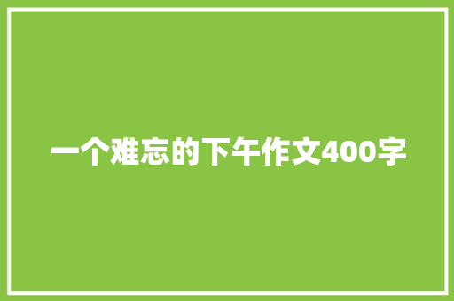 一个难忘的下午作文400字