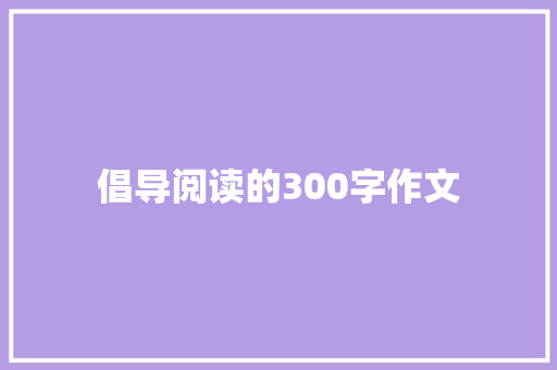 倡导阅读的300字作文 生活范文