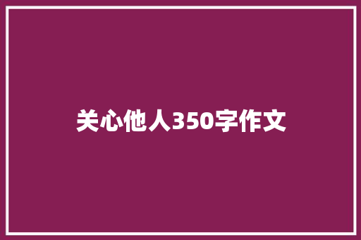 关心他人350字作文 求职信范文