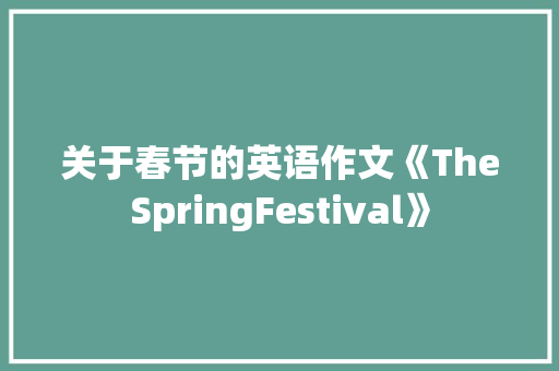 关于春节的英语作文《TheSpringFestival》