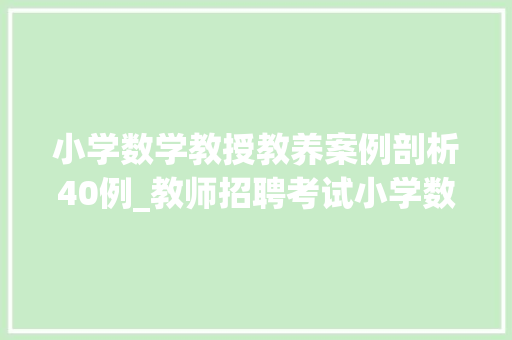 小学数学教授教养案例剖析40例_教师招聘考试小学数学教师招聘案例分析题十道