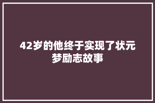 42岁的他终于实现了状元梦励志故事