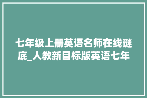 七年级上册英语名师在线谜底_人教新目标版英语七年级上册 同步课时演习含谜底