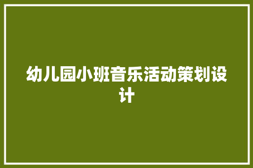 幼儿园小班音乐活动策划设计