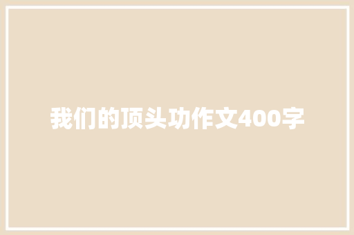 我们的顶头功作文400字