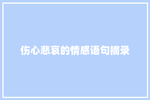 伤心悲哀的情感语句摘录 致辞范文