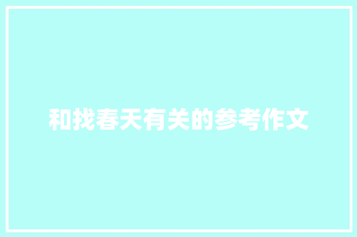 和找春天有关的参考作文 求职信范文