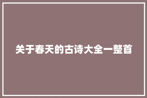 关于春天的古诗大全一整首 综述范文