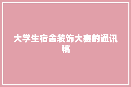 大学生宿舍装饰大赛的通讯稿