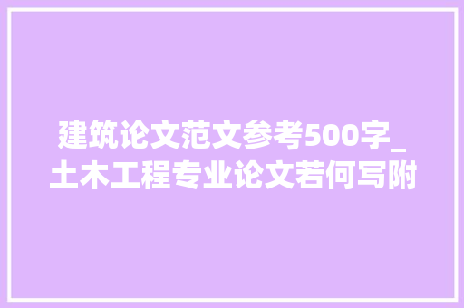 建筑论文范文参考500字_土木工程专业论文若何写附范文