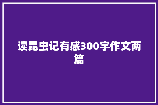 读昆虫记有感300字作文两篇