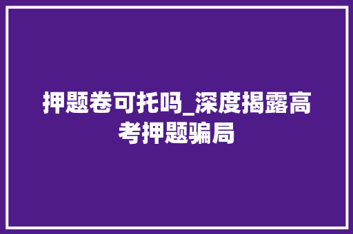 押题卷可托吗_深度揭露高考押题骗局