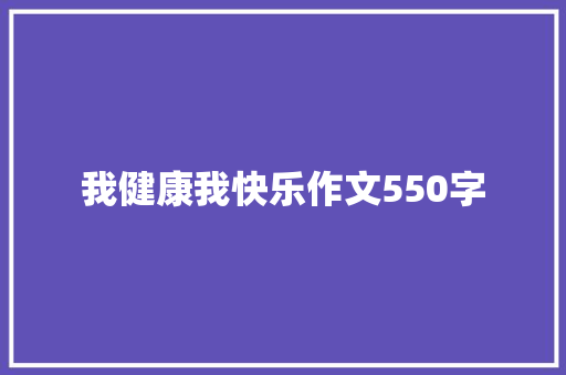 我健康我快乐作文550字 致辞范文