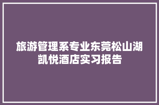 旅游管理系专业东莞松山湖凯悦酒店实习报告