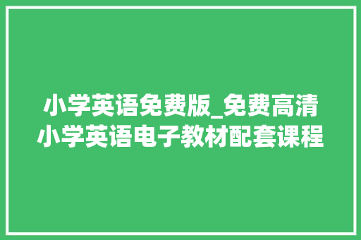 小学英语免费版_免费高清小学英语电子教材配套课程不怕上课延期在家也能学