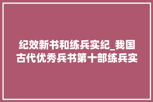 纪效新书和练兵实纪_我国古代优秀兵书第十部练兵实纪