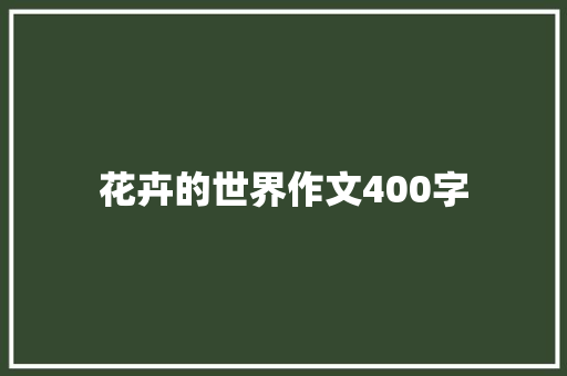 花卉的世界作文400字