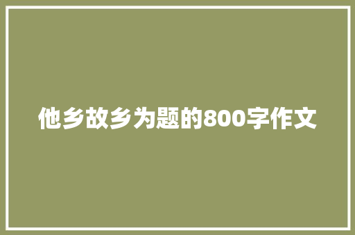 他乡故乡为题的800字作文