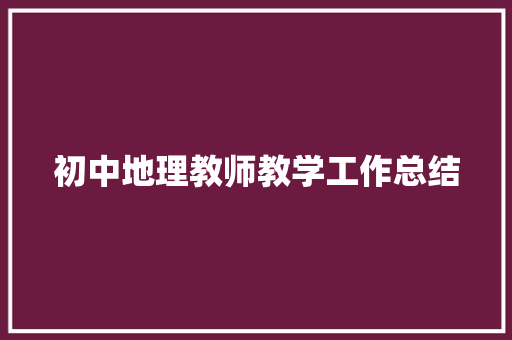 初中地理教师教学工作总结 书信范文