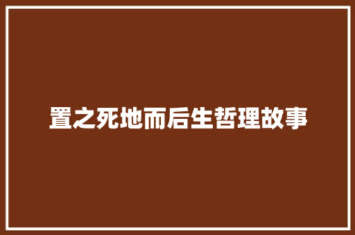 置之死地而后生哲理故事 学术范文