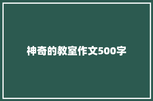 神奇的教室作文500字