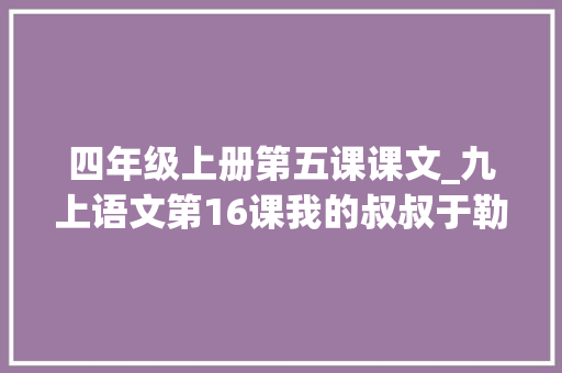 四年级上册第五课课文_九上语文第16课我的叔叔于勒精品实用高效课件视频