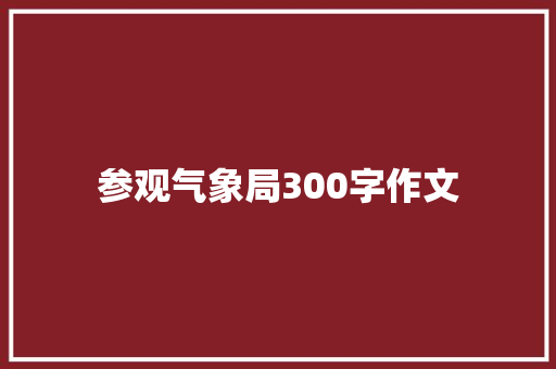 参观气象局300字作文