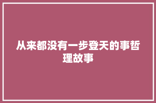 从来都没有一步登天的事哲理故事