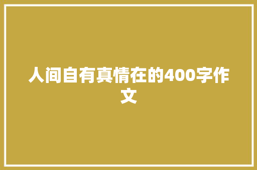 人间自有真情在的400字作文 商务邮件范文