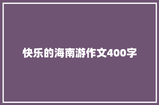 快乐的海南游作文400字