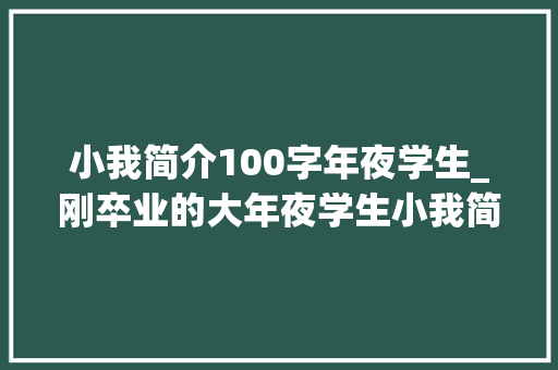 小我简介100字年夜学生_刚卒业的大年夜学生小我简历19篇