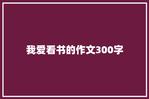 我爱看书的作文300字