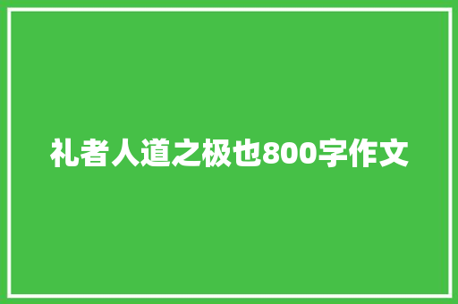 礼者人道之极也800字作文 致辞范文