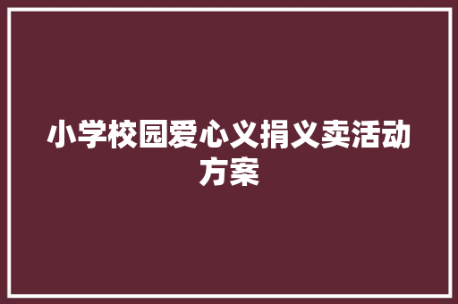 小学校园爱心义捐义卖活动方案 求职信范文