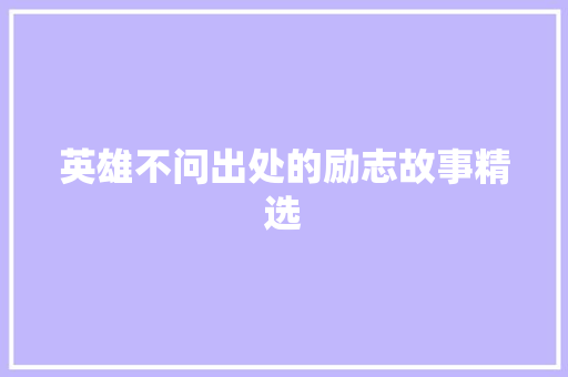 英雄不问出处的励志故事精选