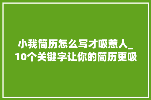 小我简历怎么写才吸惹人_10个关键字让你的简历更吸惹人