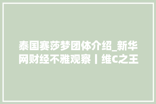 泰国赛莎梦团体介绍_新华网财经不雅观察丨维C之王若何打破困局