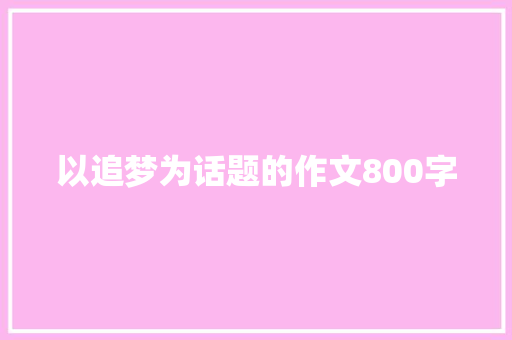 以追梦为话题的作文800字 书信范文