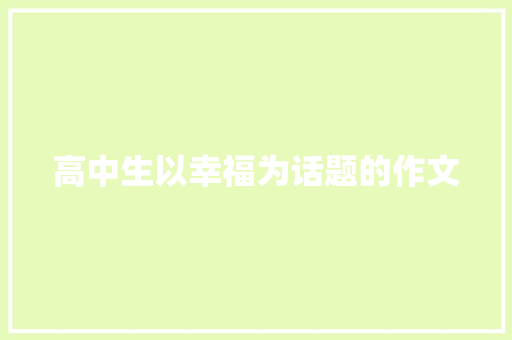 高中生以幸福为话题的作文 职场范文