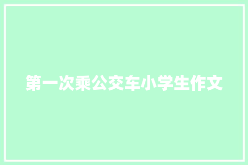 第一次乘公交车小学生作文 求职信范文