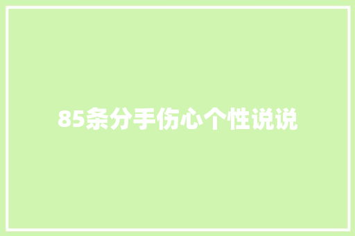 85条分手伤心个性说说 学术范文